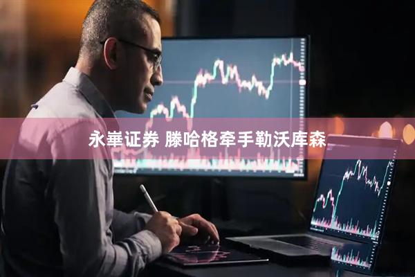 永崋证券 滕哈格牵手勒沃库森