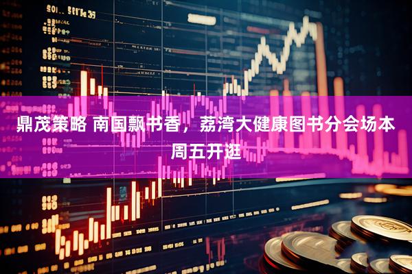 鼎茂策略 南国飘书香，荔湾大健康图书分会场本周五开逛