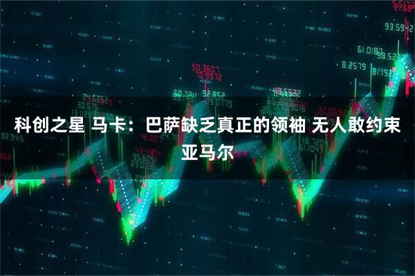 科创之星 马卡：巴萨缺乏真正的领袖 无人敢约束亚马尔